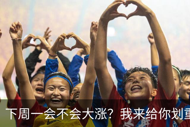 下周一会不会大涨？我来给你划重点！