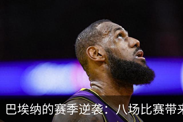 巴埃纳的赛季逆袭：八场比赛带来六个精彩瞬间！