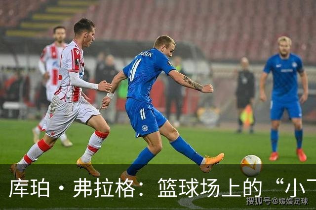 库珀·弗拉格：篮球场上的“小飞侠”，让东契奇黯然失色